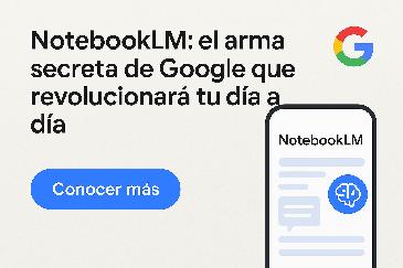NotebookLM: el arma secreta de Google que revolucionará tu día a día